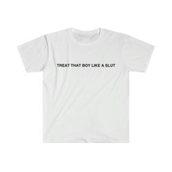 funny y2k tshirt - treat that boy like a slut 2000s sassy celebrity style tee - gift shirt