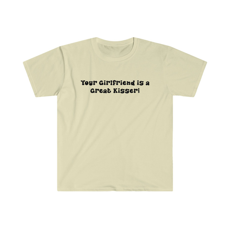 Funny Y2K TShirt - Your Girlfriend is a GREAT Kisser 2000's Sassy Style Tee - Gift Shirt - 5.jpg
