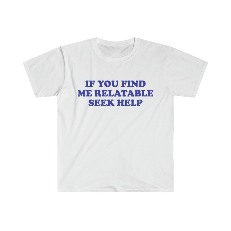 Funny Y2K TShirt, If You Find Me Relatable Seek Help 2000's Style Meme Tee, Gift Shirt - 1.jpg