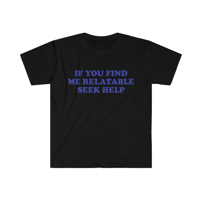 Funny Y2K TShirt, If You Find Me Relatable Seek Help 2000's Style Meme Tee, Gift Shirt - 2.jpg