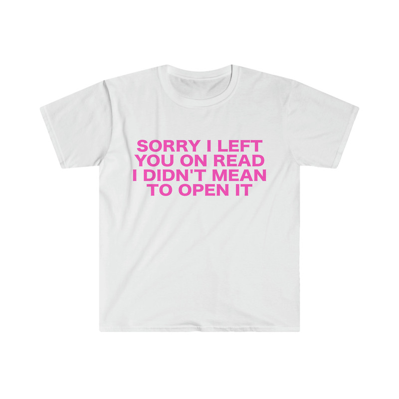Funny Y2K TShirt, Sorry I Left You on Read I Didn't Mean to Open it 2000's Style Meme Tee, Gift Shirt - 5.jpg