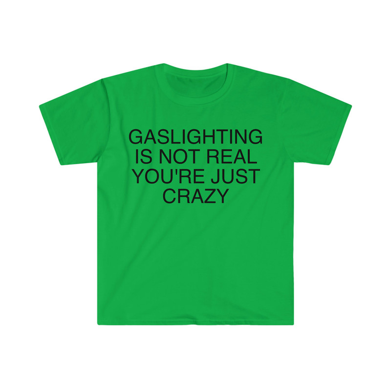 Gaslighting is Not Real You're Just Crazy Funny Meme T Shirt - 3.jpg