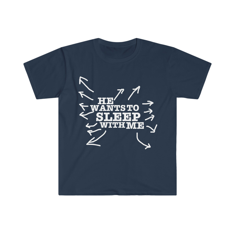 He Wants to Sleep with Me Funny Celebrity Inspired Y2K Aesthetic 2000's Meme T Shirt - 1.jpg