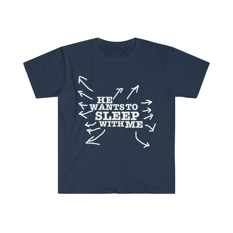 He Wants to Sleep with Me Funny Celebrity Inspired Y2K Aesthetic 2000's Meme T Shirt - 1.jpg