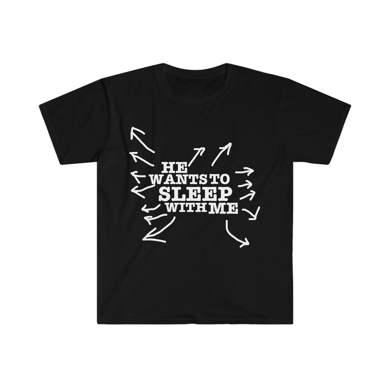 He Wants to Sleep with Me Funny Celebrity Inspired Y2K Aesthetic 2000's Meme T Shirt - 2.jpg