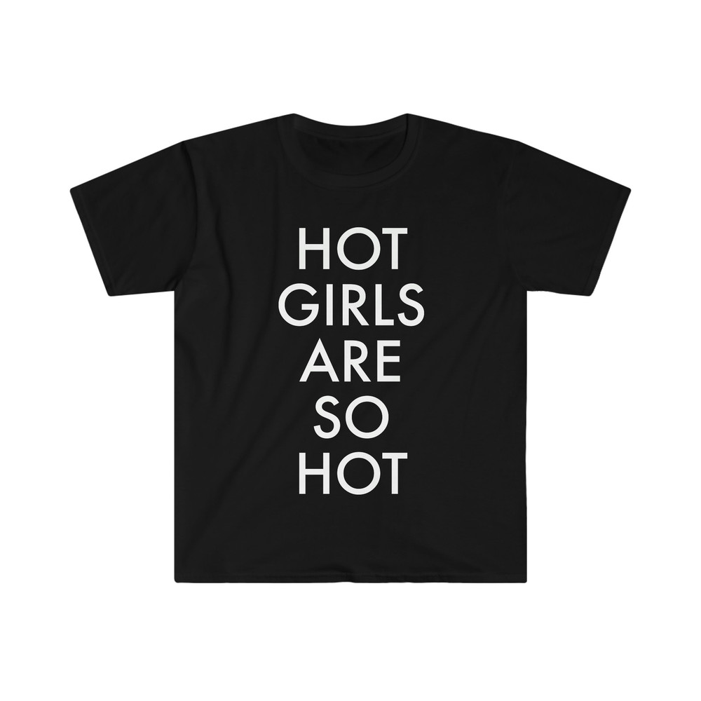 Hot Girls Are So Hot Funny Meme T Shirt - 1.jpg
