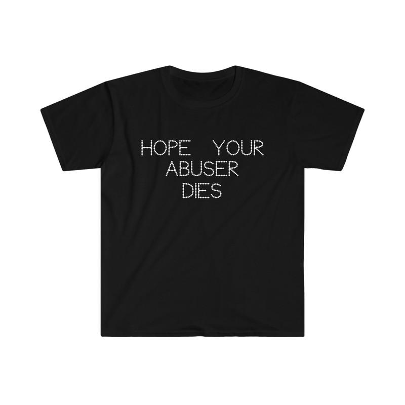 Hope Your Abuser Dies Funny Strong Y2K 2000's Celebrity Inspired TShirt - 1.jpg