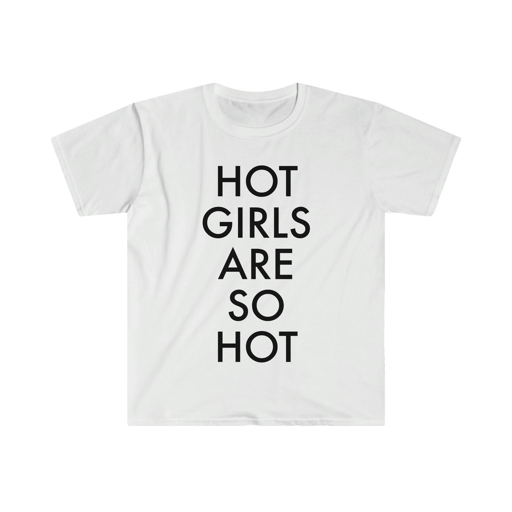 Hot Girls Are So Hot Funny Meme T Shirt - 3.jpg