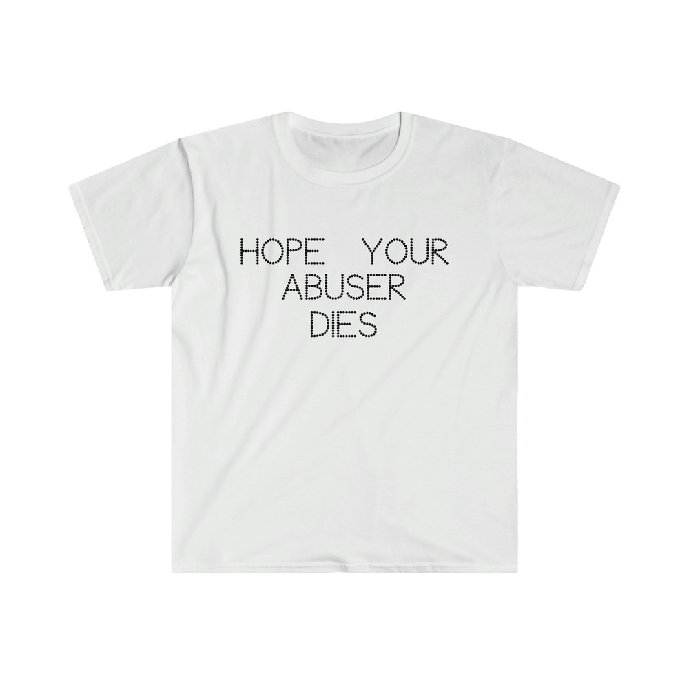 Hope Your Abuser Dies Funny Strong Y2K 2000's Celebrity Inspired TShirt - 4.jpg