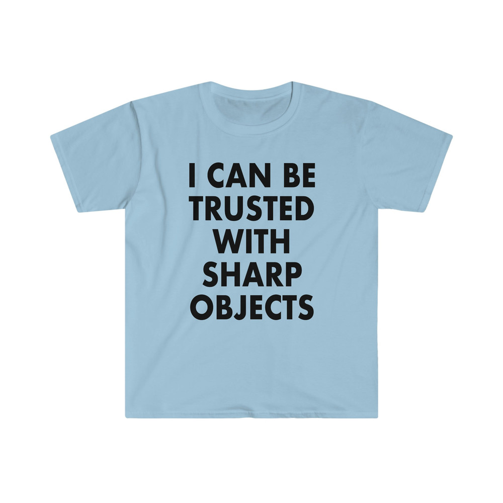 I Can Be Trusted With Sharp Objects Funny MemeT Shirt - 3.jpg