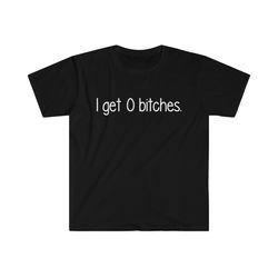 i get 0 bitches funny meme tee shirt