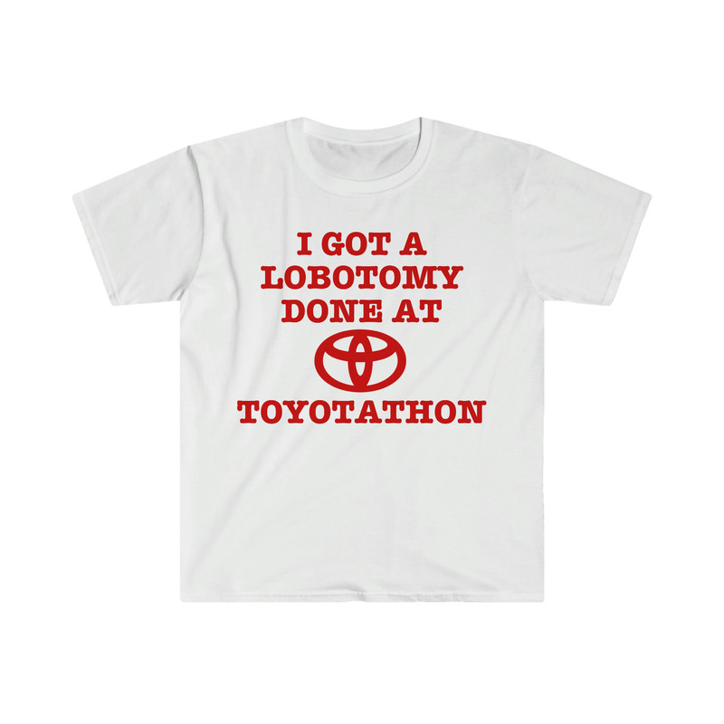 I Got a Lobotomy Done at Toyotathon Funny Meme TShirt - 1.jpg