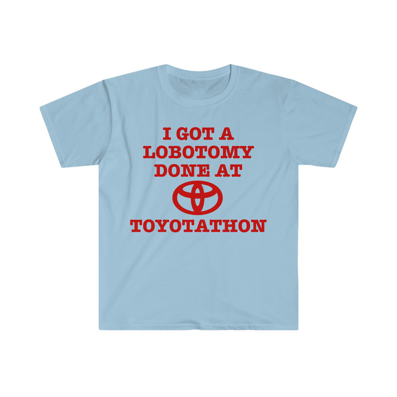 I Got a Lobotomy Done at Toyotathon Funny Meme TShirt - 4.jpg