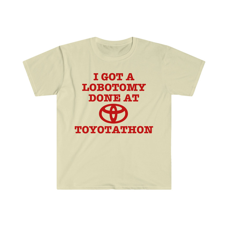 I Got a Lobotomy Done at Toyotathon Funny Meme TShirt - 5.jpg