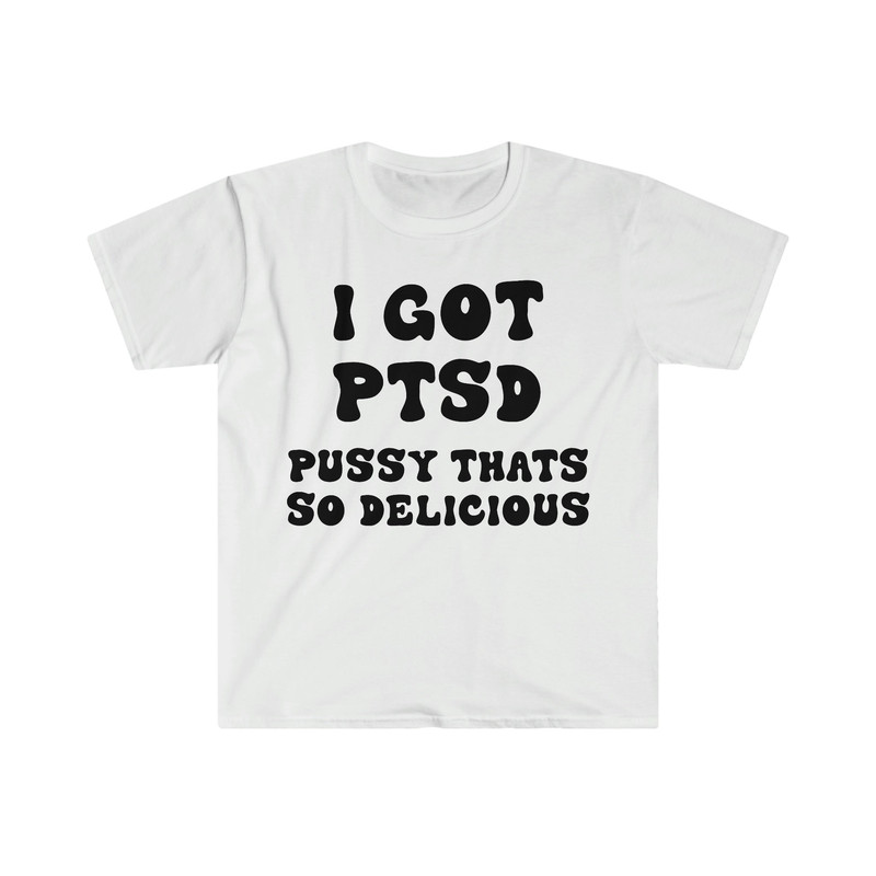 I GOT PTSD Pussy That's So Delicious Funny Y2K 2000's Celebrity Inspired Meme Tee Shirt - 1.jpg