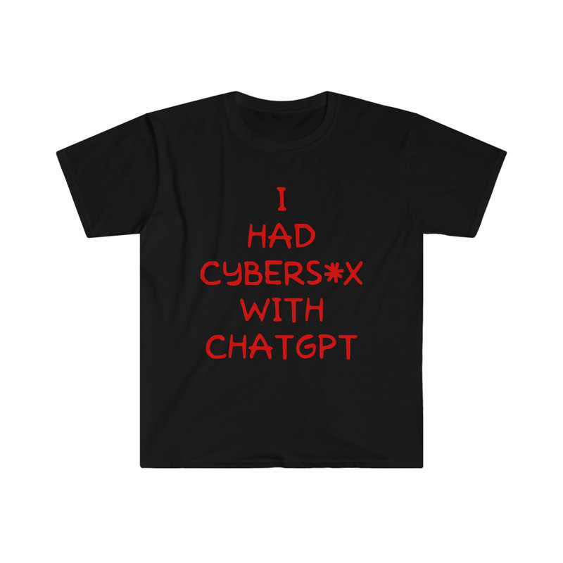 I Had Cybersex With CHATGPT Funny Oddly Specific Meme TShirt - 1.jpg