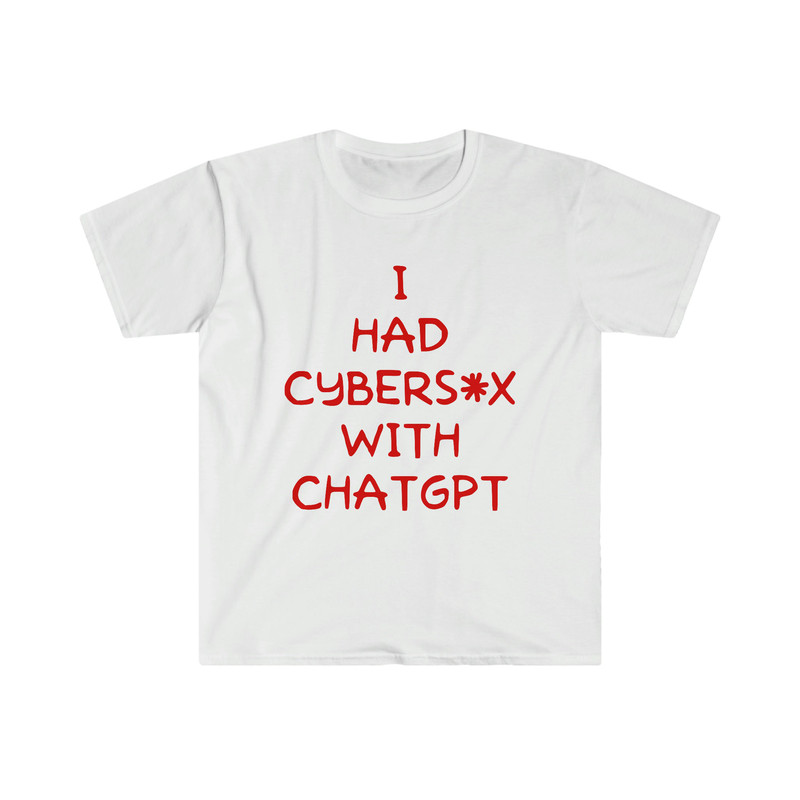 I Had Cybersex With CHATGPT Funny Oddly Specific Meme TShirt - 5.jpg