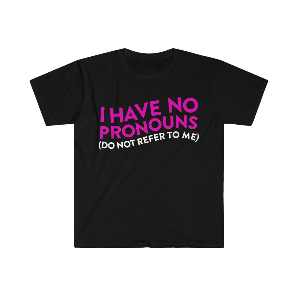 I Have No Pronouns (Do Not Refer to Me) Funny Meme T Shirt - 1.jpg