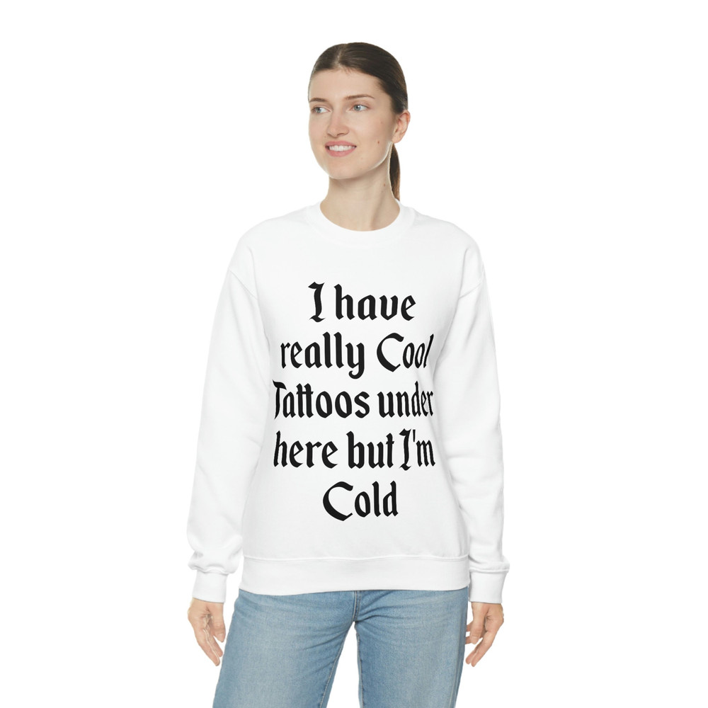 I Have Really Cool Tattoos Under Here but I'm Cold Funny Inked Up Meme Crewneck Sweatshirt - 4.jpg