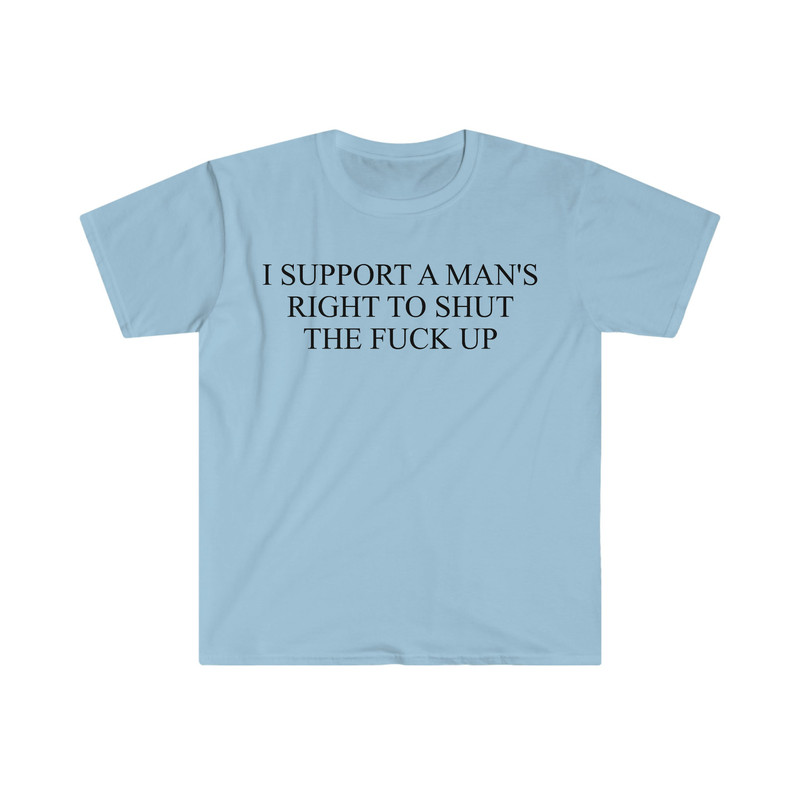 I Support a Man's Right to Shut the F Up Funny Meme T Shirt - 5.jpg
