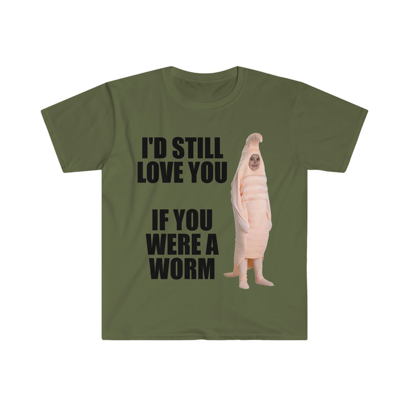 I'd Still Love You if You Were a Worm Funny Meme Tee Shirt - 2.jpg