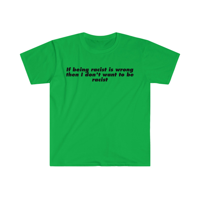 If Being Racist is Wrong Then I Don't Want to be Racist Funny Meme T Shirt - 4.jpg