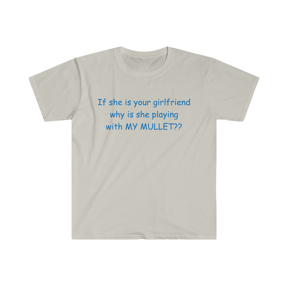 If She's Your Girlfriend Why is She Playing With MY MULLET Funny Meme TShirt - 1.jpg