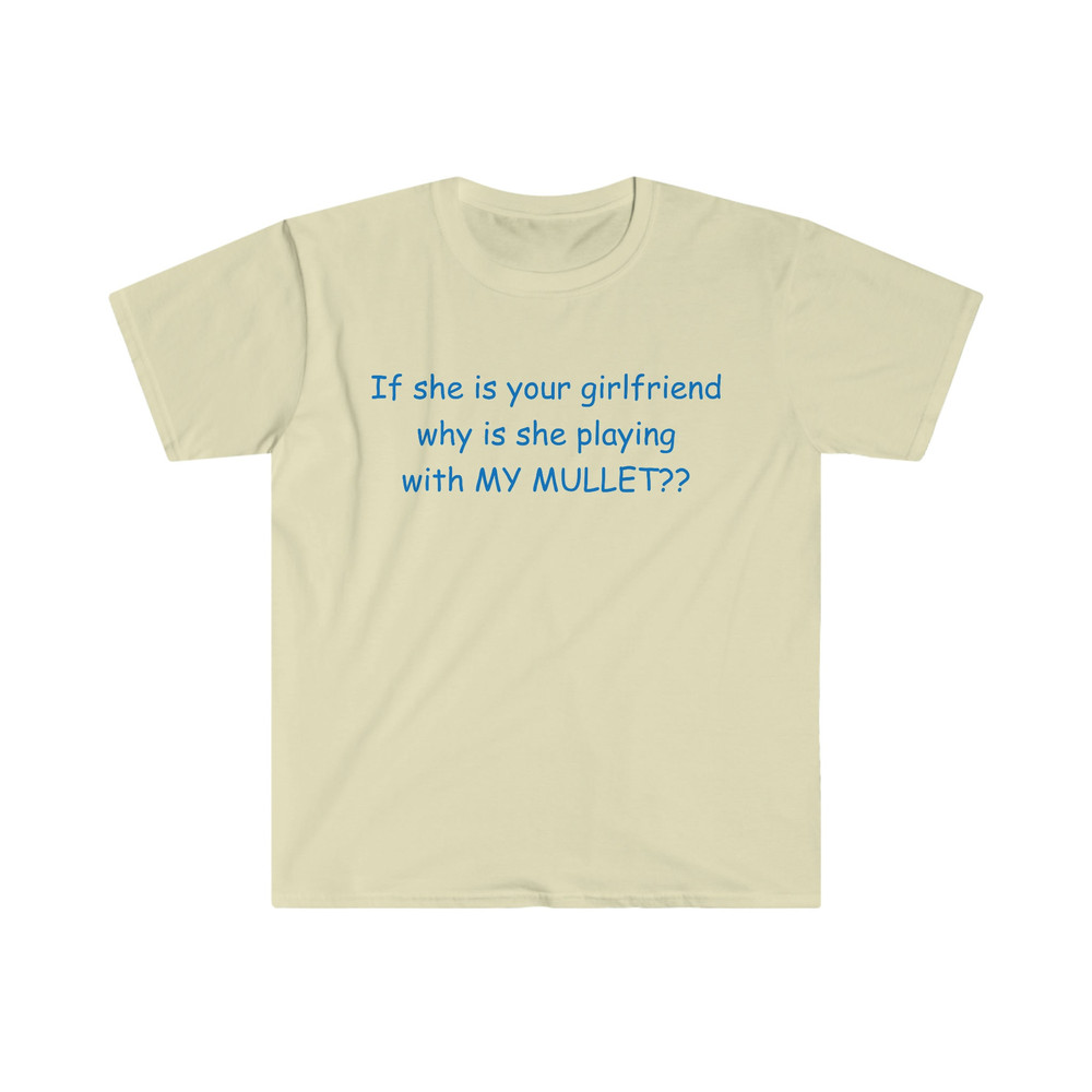 If She's Your Girlfriend Why is She Playing With MY MULLET Funny Meme TShirt - 3.jpg