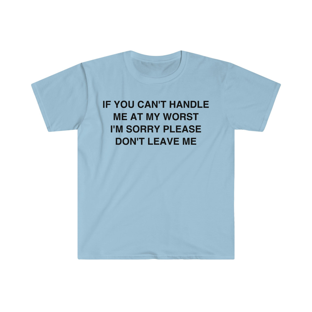 If You Can't Handle Me at my Worst I'm Sorry Please Don't Leave Me Funny Meme T Shirt - 5.jpg
