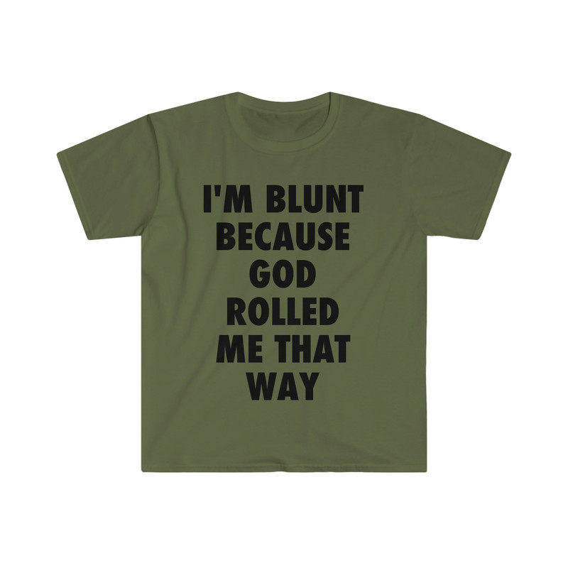 I'm Blunt because God Rolled Me That Way Funny Meme T Shirt - 3.jpg