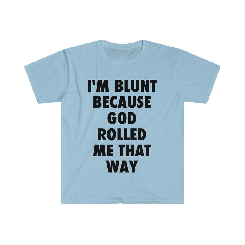 I'm Blunt because God Rolled Me That Way Funny Meme T Shirt - 5.jpg