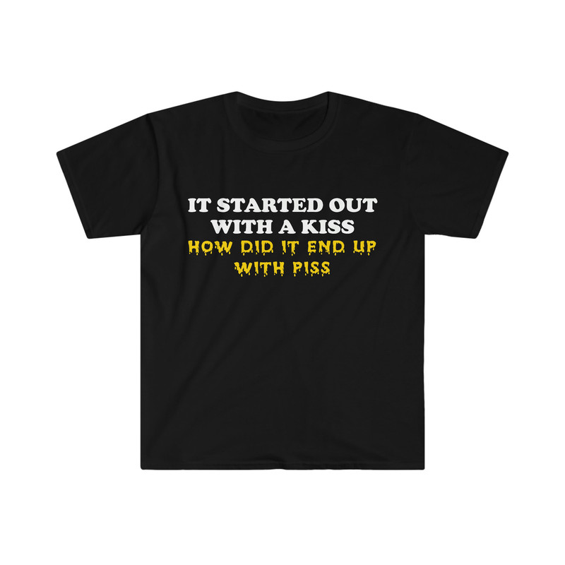It Started Out With a Kiss How Did it End Up With Piss Funny Killers Parody Lyric Meme Tee Shirt - 1.jpg