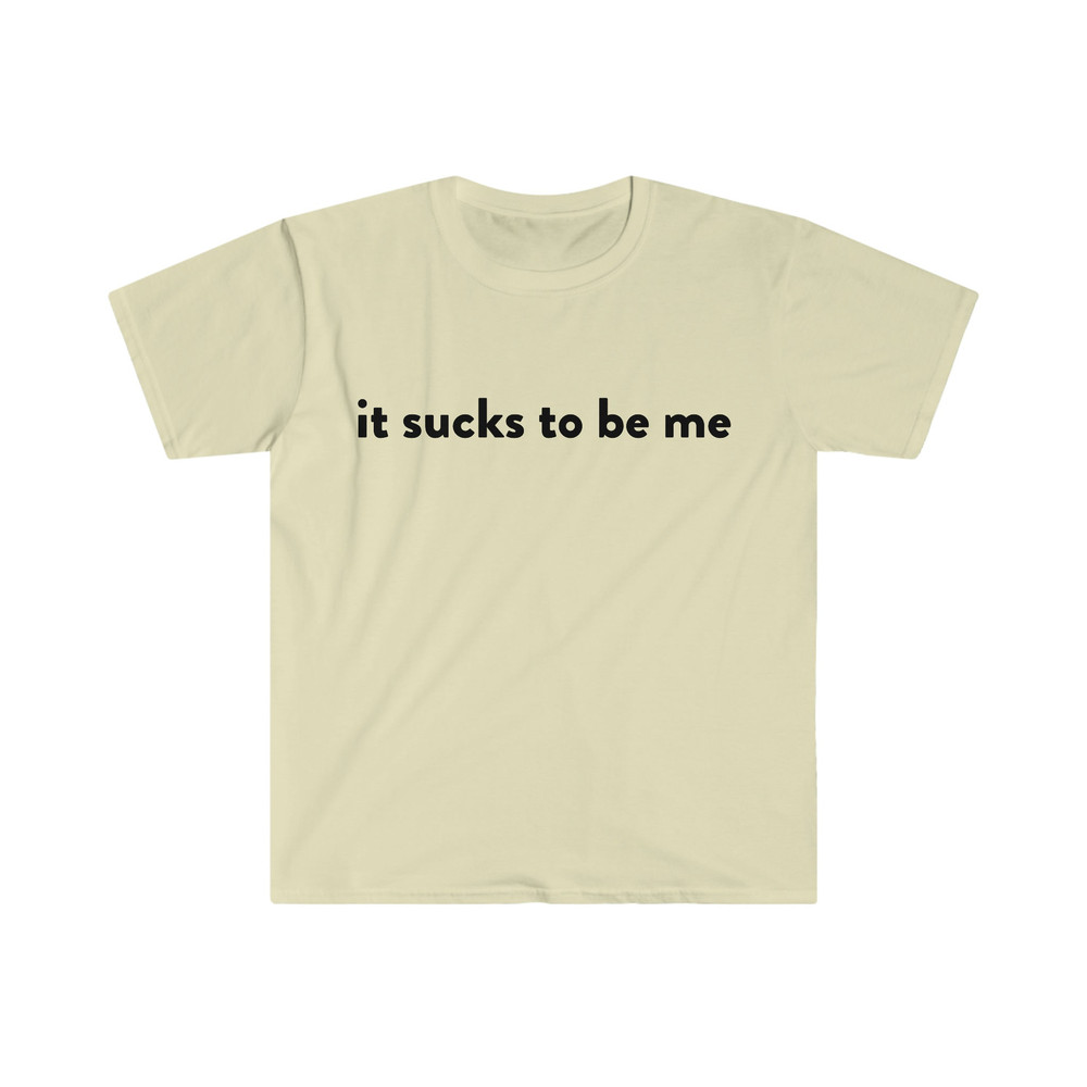 it sucks to be me Funny Meme T Shirt - 5.jpg