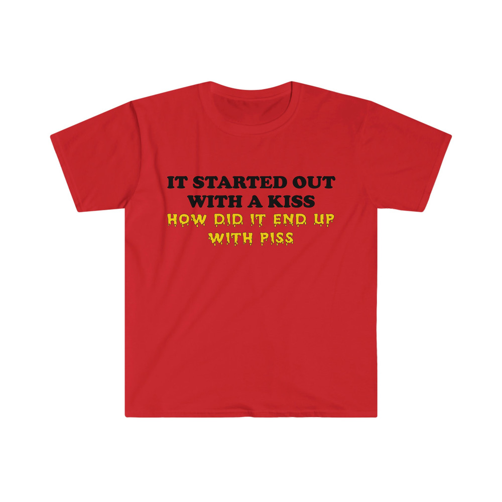 It Started Out With a Kiss How Did it End Up With Piss Funny Killers Parody Lyric Meme Tee Shirt - 5.jpg