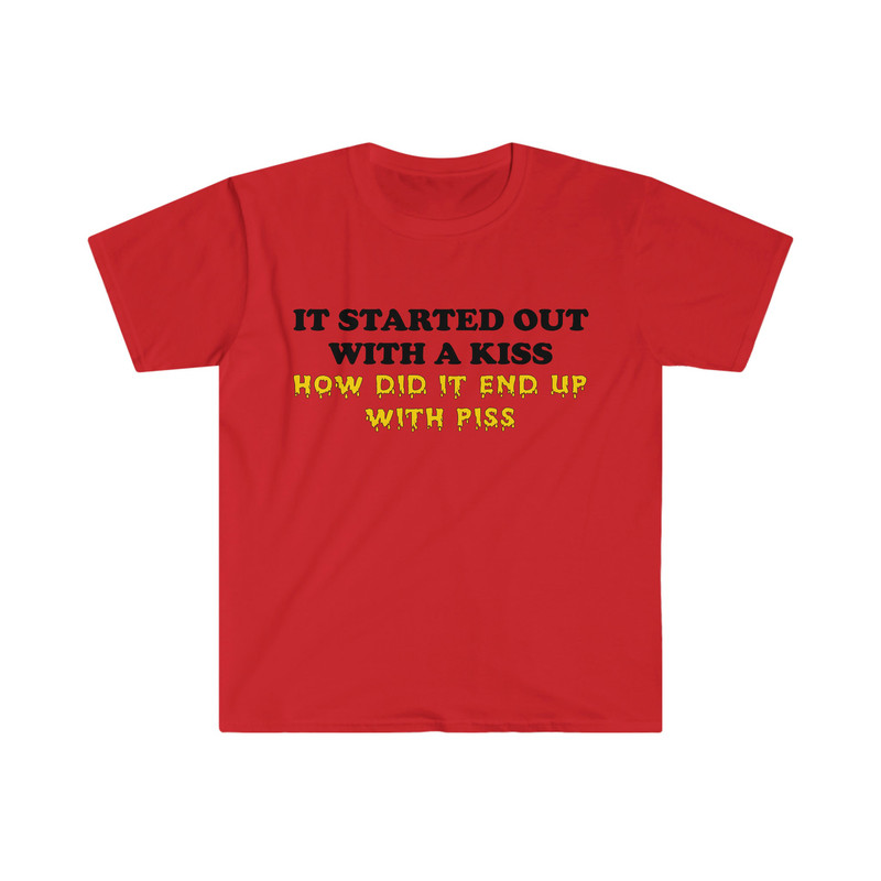It Started Out With a Kiss How Did it End Up With Piss Funny Killers Parody Lyric Meme Tee Shirt - 5.jpg