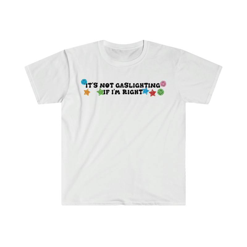 It's Not Gaslighting if I'm Right Funny Meme T Shirt - 1.jpg