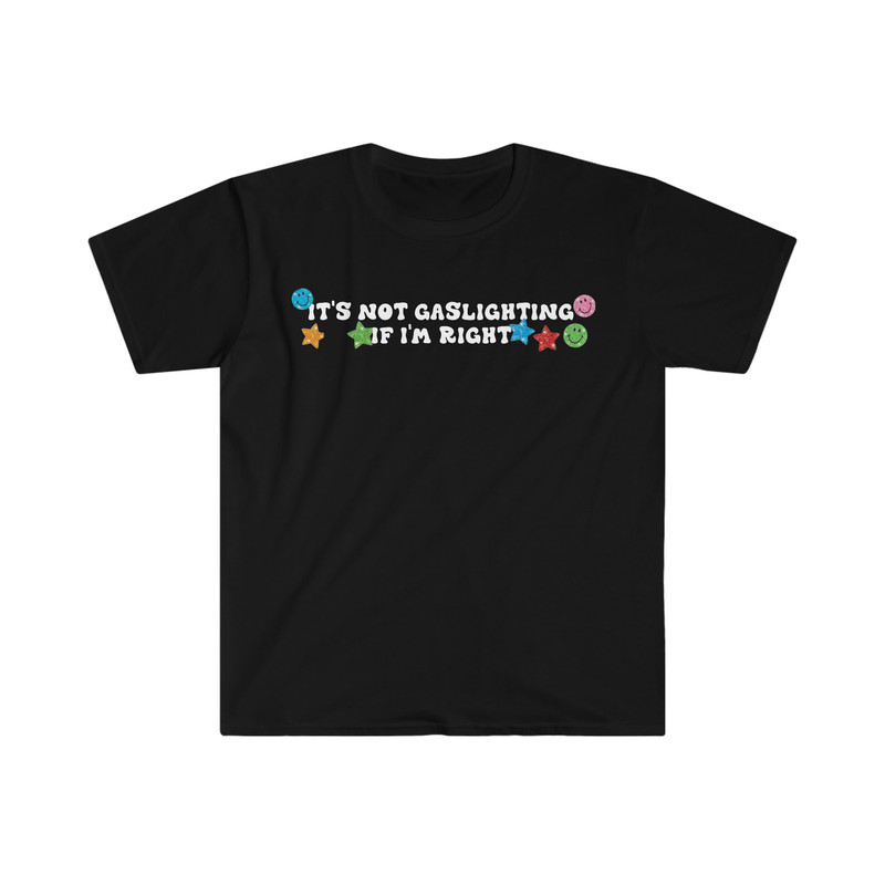 It's Not Gaslighting if I'm Right Funny Meme T Shirt - 2.jpg