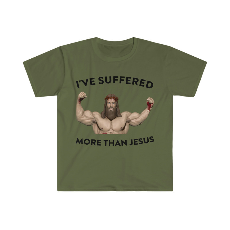 I've Suffered More Than Jesus Funny Meme T Shirt - 2.jpg