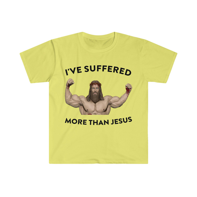 I've Suffered More Than Jesus Funny Meme T Shirt - 3.jpg