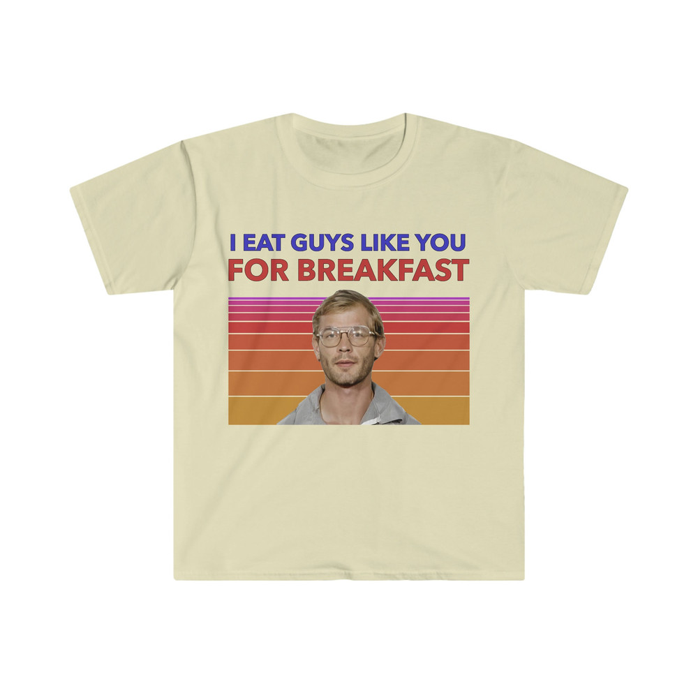 Jeffery Dahmer I Eat Guys Like You For Breakfast Funny Meme T Shirt - 1.jpg
