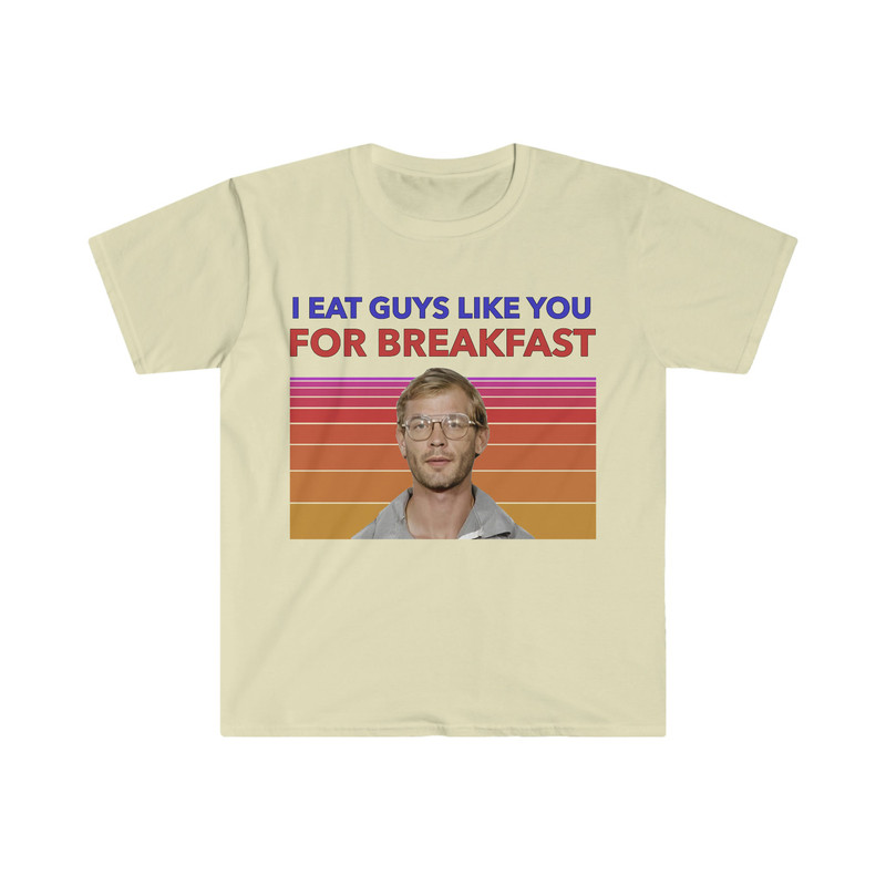 Jeffery Dahmer I Eat Guys Like You For Breakfast Funny Meme T Shirt - 1.jpg