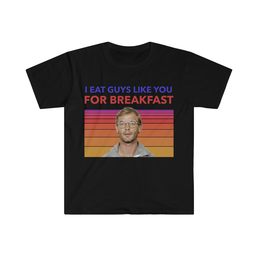 Jeffery Dahmer I Eat Guys Like You For Breakfast Funny Meme T Shirt - 3.jpg