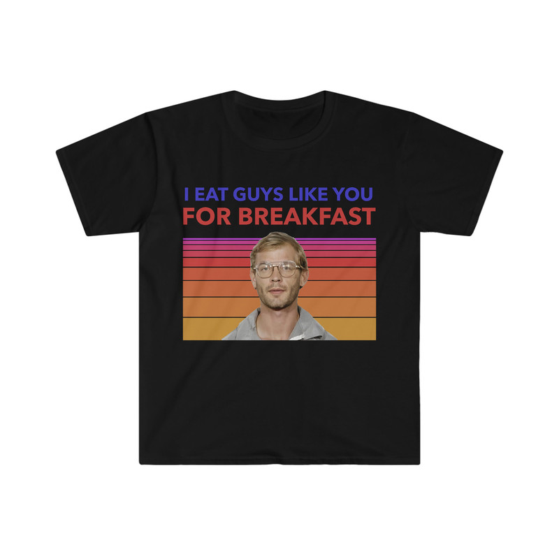 Jeffery Dahmer I Eat Guys Like You For Breakfast Funny Meme T Shirt - 3.jpg