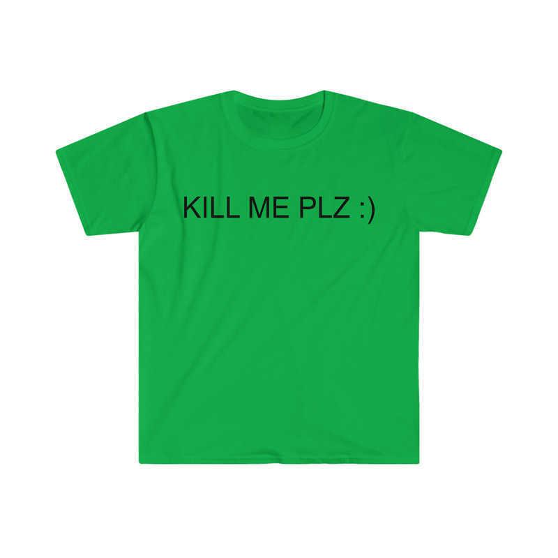KILL ME PLZ ) Funny Sarcastic Meme Tee Shirt - 4.jpg