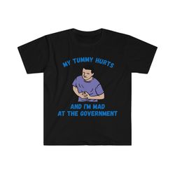 my tummy hurts and im mad at the government funny meme t shirt