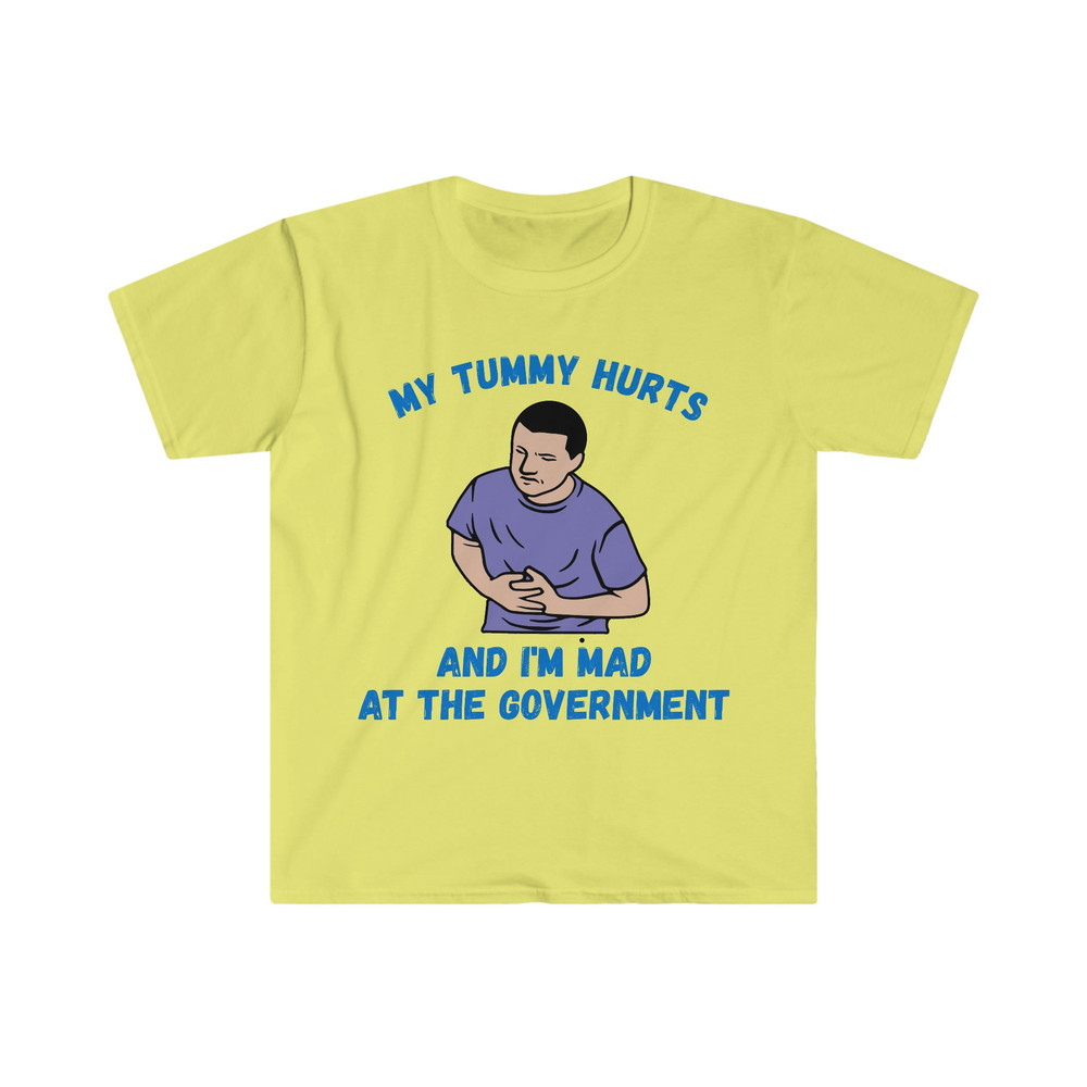 My Tummy Hurts and I'm Mad at the Government Funny Meme T Shirt - 3.jpg