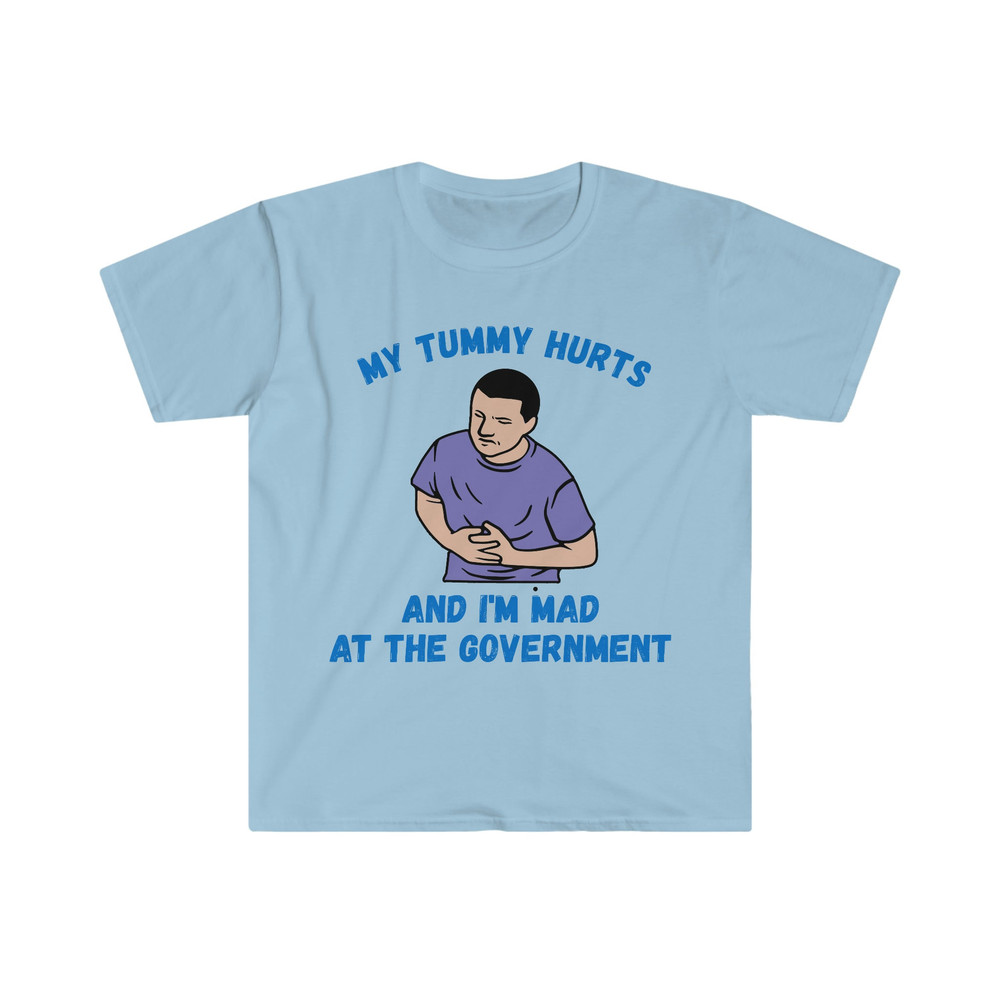 My Tummy Hurts and I'm Mad at the Government Funny Meme T Shirt - 5.jpg