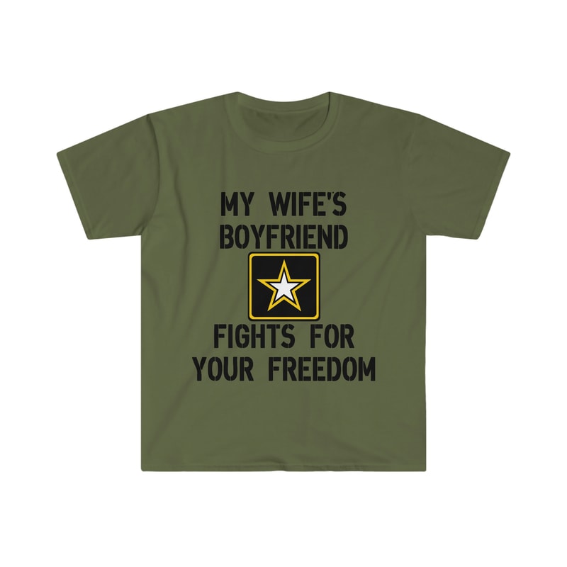 My Wife's Boyfriend Fights for Your Freedom US Army Funny Sarcastic Meme Tee Shirt - 1.jpg
