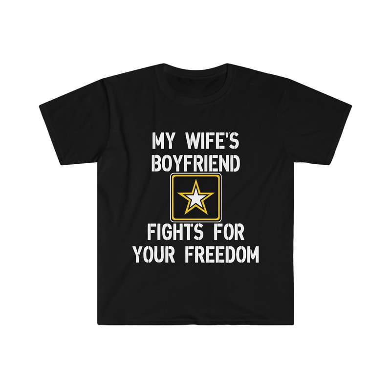 My Wife's Boyfriend Fights for Your Freedom US Army Funny Sarcastic Meme Tee Shirt - 2.jpg