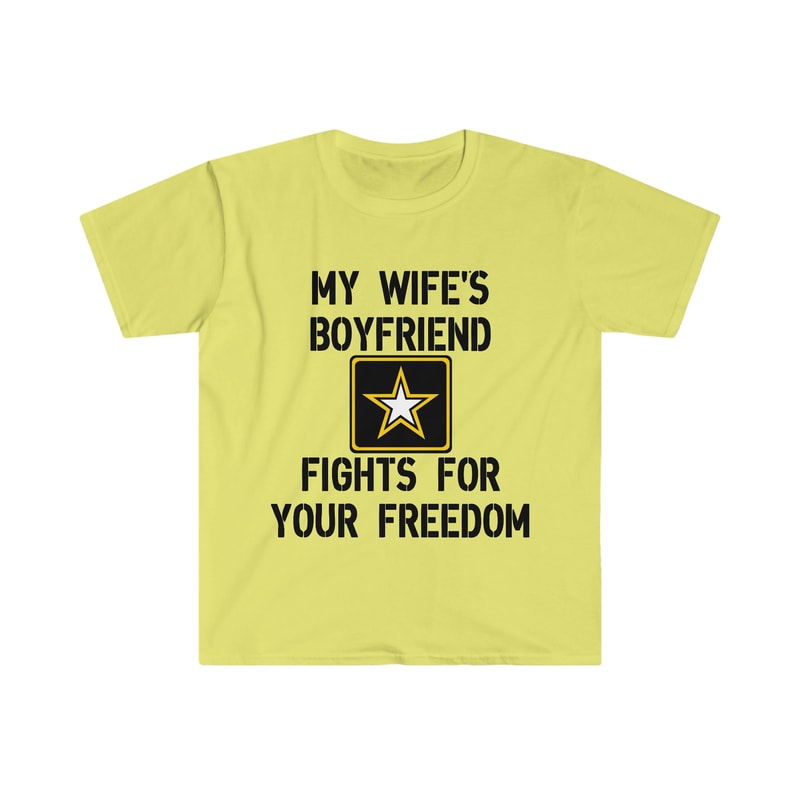 My Wife's Boyfriend Fights for Your Freedom US Army Funny Sarcastic Meme Tee Shirt - 3.jpg